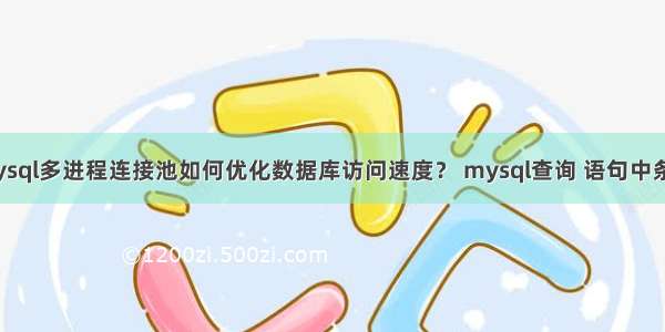 mysql多进程连接池如何优化数据库访问速度？ mysql查询 语句中条件