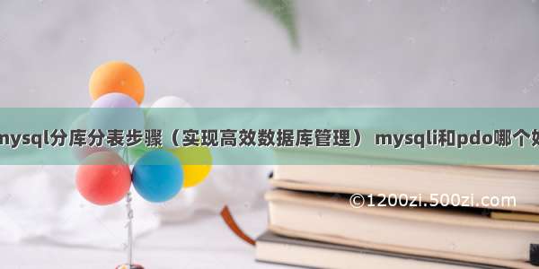 mysql分库分表步骤（实现高效数据库管理） mysqli和pdo哪个好