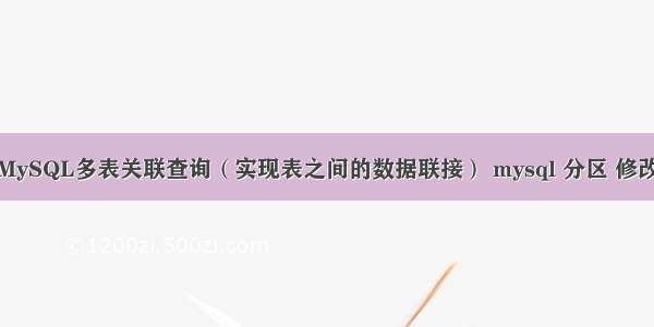 MySQL多表关联查询（实现表之间的数据联接） mysql 分区 修改