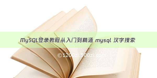 MySQL登录教程从入门到精通 mysql 汉字搜索