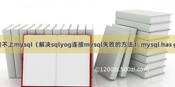 sqlyog连接不上mysql（解决sqlyog连接mysql失败的方法） mysql has gone away