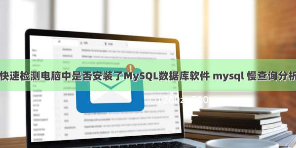 如何快速检测电脑中是否安装了MySQL数据库软件 mysql 慢查询分析工具