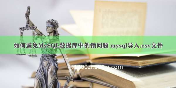 如何避免MySQL数据库中的锁问题 mysql导入.csv文件