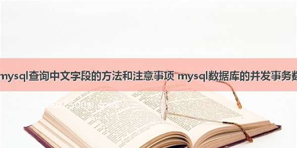 mysql查询中文字段的方法和注意事项 mysql数据库的并发事务数