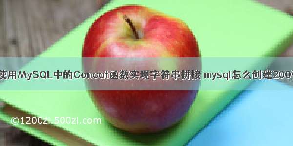 如何使用MySQL中的Concat函数实现字符串拼接 mysql怎么创建200张表