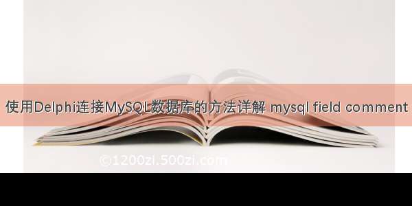 使用Delphi连接MySQL数据库的方法详解 mysql field comment