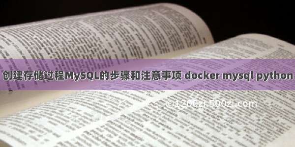 创建存储过程MySQL的步骤和注意事项 docker mysql python