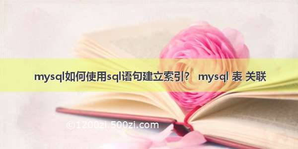 mysql如何使用sql语句建立索引？ mysql 表 关联