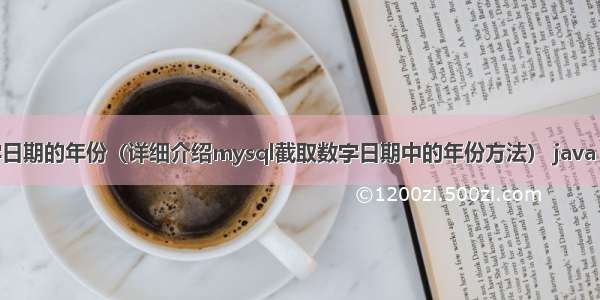 mysql截取数字日期的年份（详细介绍mysql截取数字日期中的年份方法） java mysql连接配置