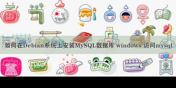 如何在Debian系统上安装MySQL数据库 windows 访问mysql