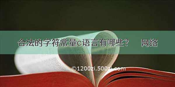 合法的字符常量c语言有哪些？ – 网络