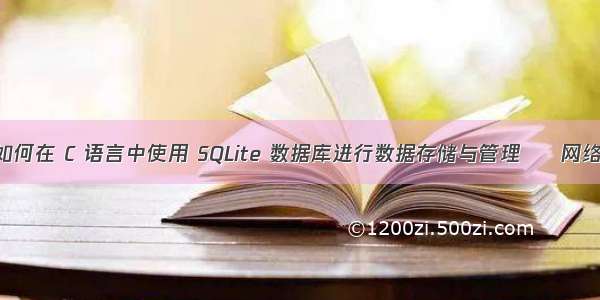 如何在 C 语言中使用 SQLite 数据库进行数据存储与管理 – 网络