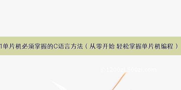 学习51单片机必须掌握的C语言方法（从零开始 轻松掌握单片机编程） – 网络