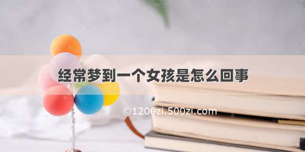 经常梦到一个女孩是怎么回事