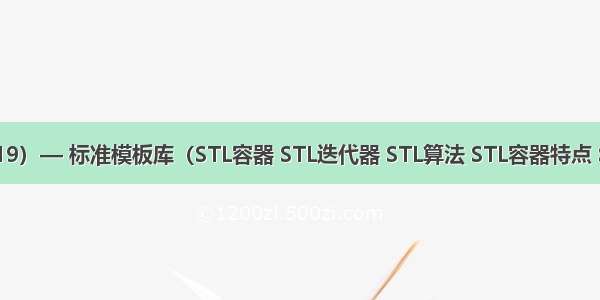 C++ 笔记（19）— 标准模板库（STL容器 STL迭代器 STL算法 STL容器特点 STL字符串类）