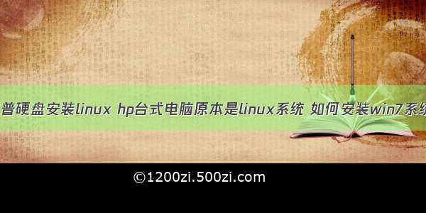 惠普硬盘安装linux hp台式电脑原本是linux系统 如何安装win7系统