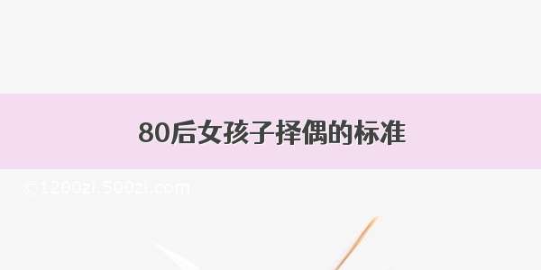 80后女孩子择偶的标准