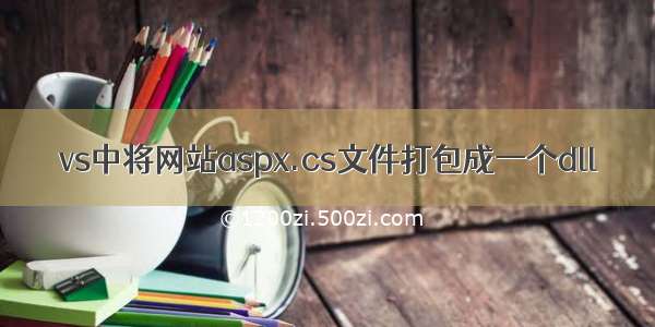 vs中将网站aspx.cs文件打包成一个dll