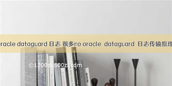 oracle dataguard 日志 很多no oracle dataguard 日志传输原理