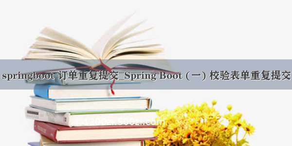 springboot 订单重复提交_Spring Boot (一) 校验表单重复提交