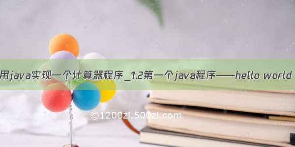 用java实现一个计算器程序_1.2第一个java程序——hello world