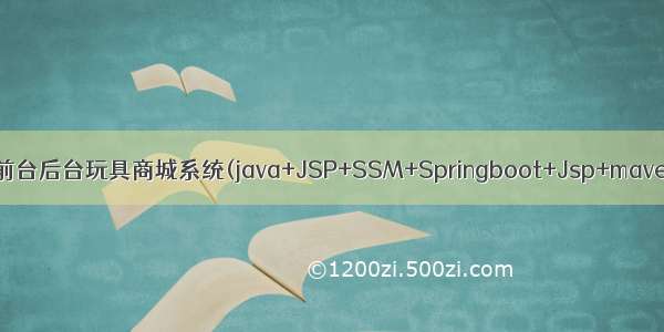 Java项目:前台后台玩具商城系统(java+JSP+SSM+Springboot+Jsp+maven+Mysql)