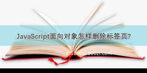 JavaScript面向对象怎样删除标签页?