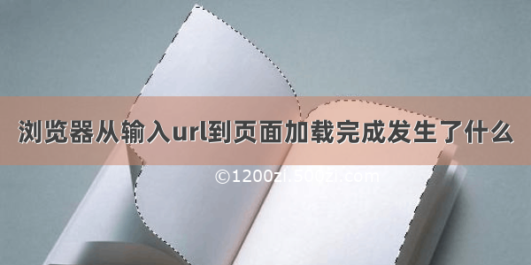 浏览器从输入url到页面加载完成发生了什么