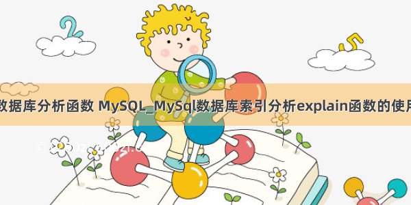 数据库分析函数 MySQL_MySql数据库索引分析explain函数的使用