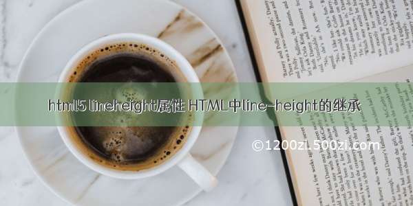 html5 lineheight属性 HTML中line-height的继承