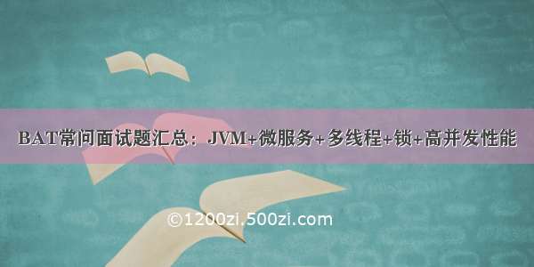 BAT常问面试题汇总：JVM+微服务+多线程+锁+高并发性能