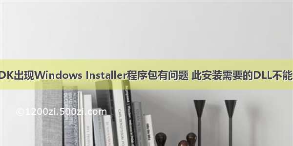 安装JDK出现Windows Installer程序包有问题 此安装需要的DLL不能运行...