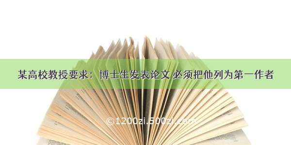 某高校教授要求：博士生发表论文 必须把他列为第一作者