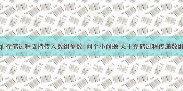 mysql 存储过程支持传入数组参数_问个小问题 关于存储过程传递数组参数