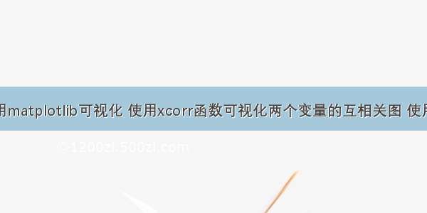python使用matplotlib可视化 使用xcorr函数可视化两个变量的互相关图 使用acorr函数