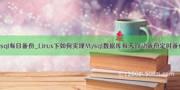 mysql每日备份_Linux下如何实现Mysql数据库每天自动备份定时备份