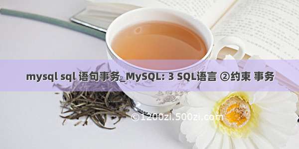 mysql sql 语句事务_MySQL: 3 SQL语言 ②约束 事务