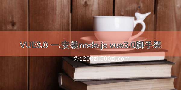 VUE3.0 一.安装node.js vue3.0脚手架