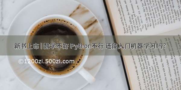 新书上市 | 数学不好 Python不行 还能入门机器学习吗？