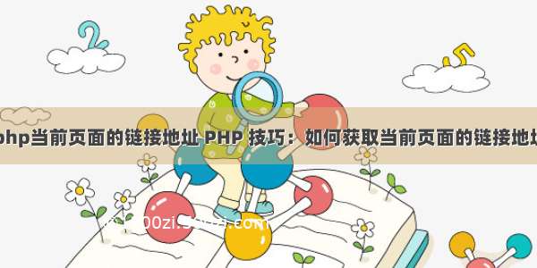 php当前页面的链接地址 PHP 技巧：如何获取当前页面的链接地址