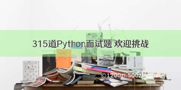 315道Python面试题 欢迎挑战