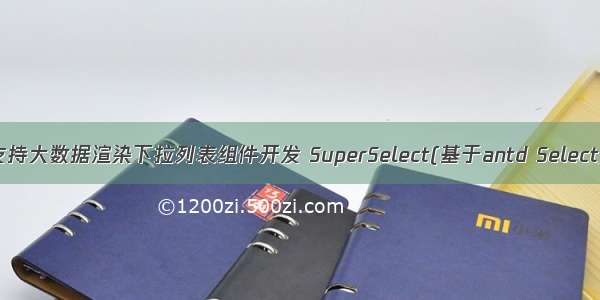 支持大数据渲染下拉列表组件开发 SuperSelect(基于antd Select)