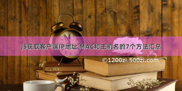 JS获取客户端IP地址 MAC和主机名的7个方法汇总