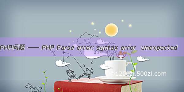 PHP问题 —— PHP Parse error: syntax error  unexpected