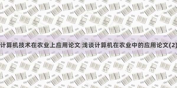 计算机技术在农业上应用论文 浅谈计算机在农业中的应用论文(2)