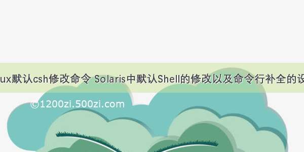 linux默认csh修改命令 Solaris中默认Shell的修改以及命令行补全的设置