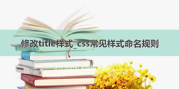 修改title样式_css常见样式命名规则