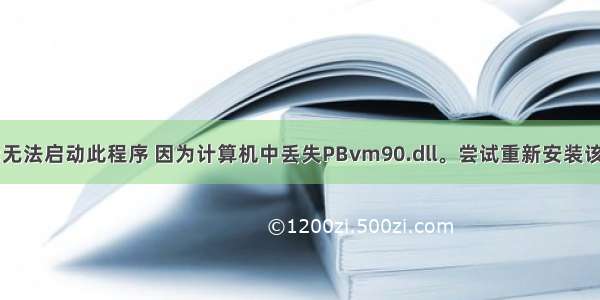 PB程序“无法启动此程序 因为计算机中丢失PBvm90.dll。尝试重新安装该程序以解决此问