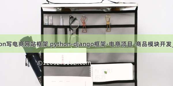 python写电商网站框架 python-django框架-电商项目-商品模块开发_1124