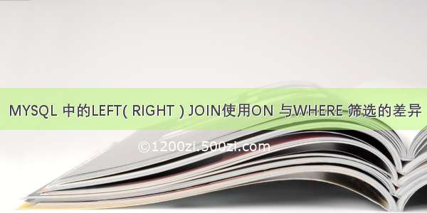 MYSQL 中的LEFT( RIGHT ) JOIN使用ON 与WHERE 筛选的差异